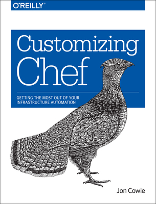 Customizing Chef: Getting the Most Out of Your Infrastructure Automation Cover Image