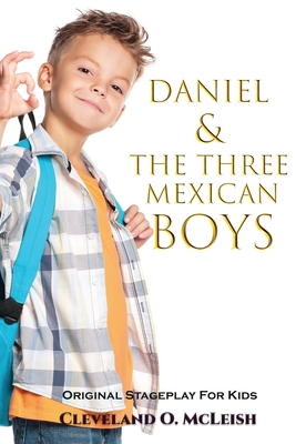 Daniel and the Three Mexican Boys: The Original Stageplay For Kids By Cleveland O. McLeish Cover Image