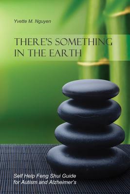 There's Something in the Earth: Self Help Feng Shui Guide for Autism and Alzheimer's Cover Image