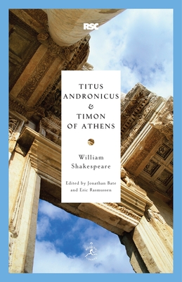 Titus Andronicus & Timon of Athens (Modern Library Classics) By William Shakespeare, Jonathan Bate (Editor), Eric Rasmussen (Editor) Cover Image