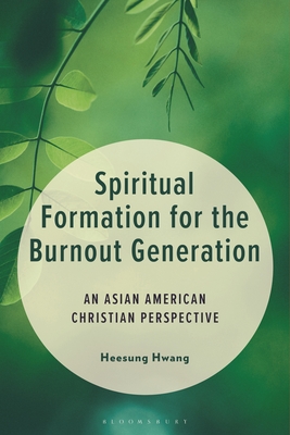 Spiritual Formation for the Burnout Generation: An Asian American Christian Perspective By Heesung Hwang Cover Image