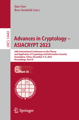 Advances in Cryptology - Asiacrypt 2023: 29th International Conference on the Theory and Application of Cryptology and Information Security, Guangzhou (Lecture Notes in Computer Science #1444)
