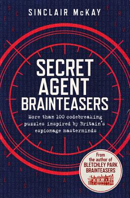 Secret Agent Brainteasers: More Than 100 Codebreaking Puzzles Inspired by Britain's Espionage Masterminds By Sinclair McKay Cover Image