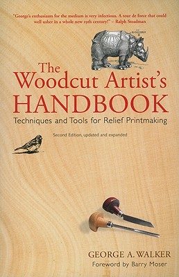 The Woodcut Artist's Handbook: Techniques and Tools for Relief Printmaking (Woodcut Artist's Handbook: Techniques & Tools for Relief Printmaking) By George A. Walker, Barry Moser (Foreword by) Cover Image