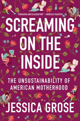 Screaming on the Inside: The Unsustainability of American Motherhood By Jessica Grose Cover Image
