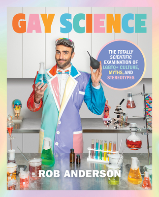 Gay Science: The Totally Scientific Examination of LGBTQ+ Culture, Myths, and Stereotypes By Rob Anderson Cover Image