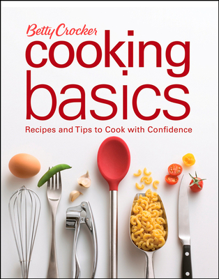 Betty Crocker Cooking Basics: Recipes and Tips toCook with Confidence Cover Image