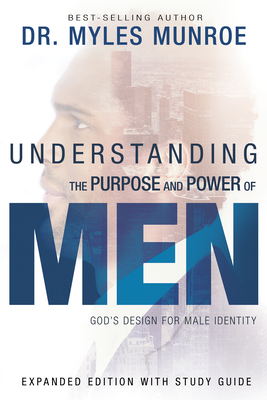 Understanding the Purpose and Power of Men: God's Design for Male Identity By Myles Munroe Cover Image