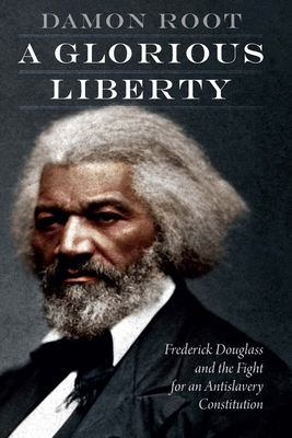 A Glorious Liberty: Frederick Douglass and the Fight for an Antislavery Constitution Cover Image