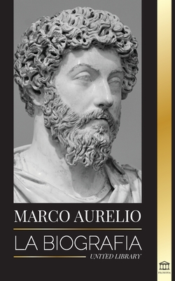 Marcus Aurelio: La biografía - La vida de un emperador romano estoico By United Library Cover Image