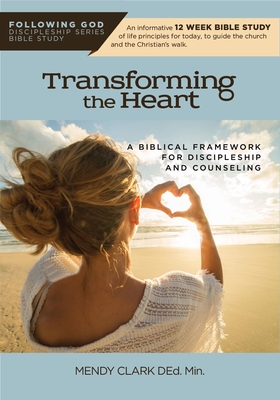 Transforming the Heart: A Biblical Framework for Discipleship and Counseling (Following God Discipleship) By Clark Mendy Cover Image