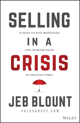 Selling in a Crisis: 55 Ways to Stay Motivated and Increase Sales in Volatile Times By Jeb Blount Cover Image