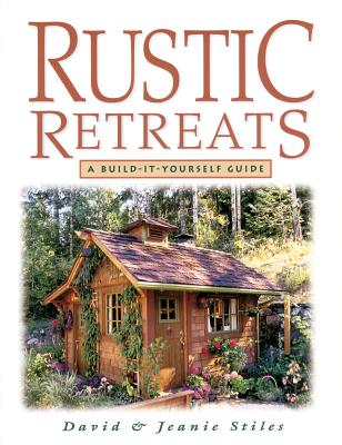 Rustic Retreats: A Build-It-Yourself Guide By Jeanie Stiles, David Stiles Cover Image