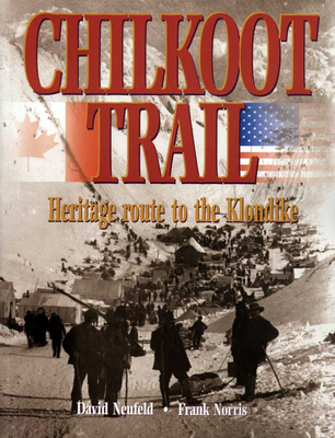 Chilkoot Trail: Heritage Route to the Klondike By David Neufeld, Frank Norris Cover Image