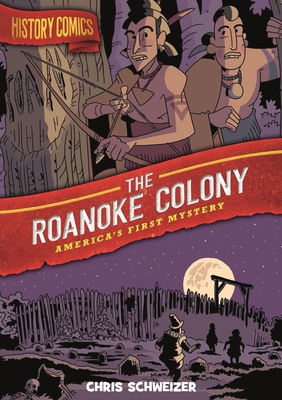 History Comics: The Roanoke Colony: America's First Mystery By Chris Schweizer Cover Image