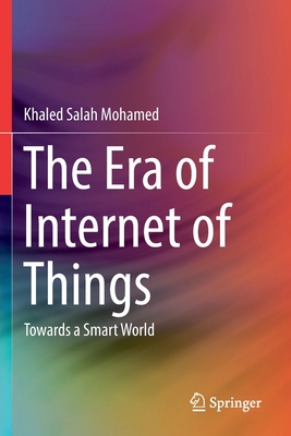 The Era of Internet of Things: Towards a Smart World By Khaled Salah Mohamed Cover Image