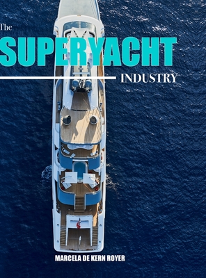 The Superyacht Industry: The state of the art yachting reference By Marcela de Kern Royer Cover Image