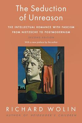 The Seduction of Unreason: The Intellectual Romance with Fascism from Nietzsche to Postmodernism, Second Edition Cover Image