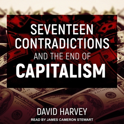 Seventeen Contradictions and the End of Capitalism By James Cameron Stewart (Read by), David Harvey Cover Image