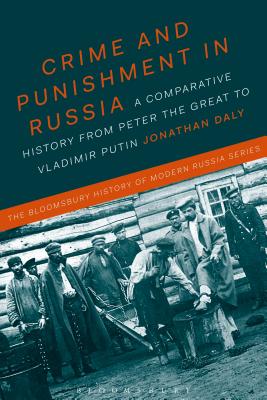 Crime and Punishment in Russia: A Comparative History from Peter the Great to Vladimir Putin (Bloomsbury History of Modern Russia)