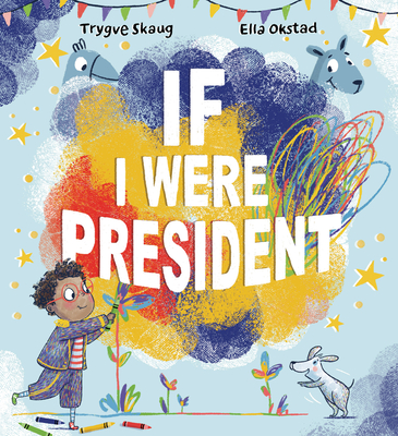 If I Were President By Trygve Skaug, Ella Okstad (Illustrator) Cover Image