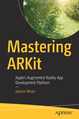Mastering Arkit: Apple's Augmented Reality App Development Platform By Jayven Nhan Cover Image