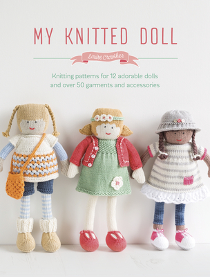 My Knitted Doll: Knitting Patterns for 12 Adorable Dolls and Over 50 Garments and Accessories By Louise Crowther Cover Image