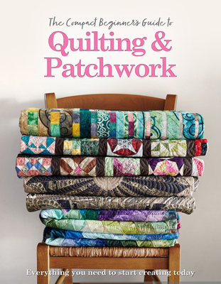 The Compact Beginner's Guide to Quilting & Patchwork (Compact Guides) Cover Image