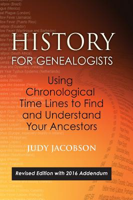 History for Genealogists, Using Chronological TIme Lines to Find and Understand Your Ancestors: Revised Edition, with 2016 Addendum Incorporating Edit By Judy Jacobson Cover Image