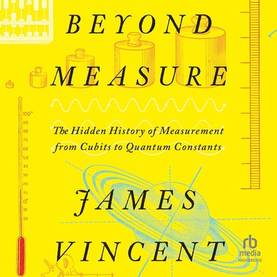 Beyond Measure: The Hidden History of Measurement from Cubits to Quantum Constants Cover Image
