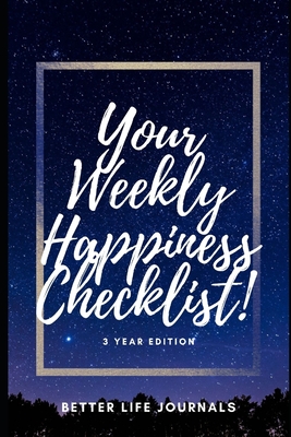 Your Weekly Happiness Checklist! 3 Year Edition: Your 3 Year Weekly Happiness Checklist, Workbook and Journal to Help You Take Care of Yourself Better Cover Image