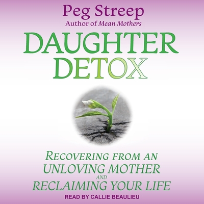 Daughter Detox Lib/E: Recovering from an Unloving Mother and Reclaiming Your Life cover