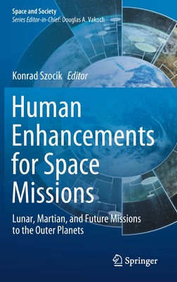 Human Enhancements for Space Missions: Lunar, Martian, and Future Missions to the Outer Planets (Space and Society) By Konrad Szocik (Editor) Cover Image