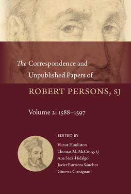 The Correspondence and Unpublished Papers of Robert Persons, Sj: Volume 2: 1588-1597 (Studies and Texts)