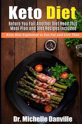 Keto Diet: Before You Fail Another Diet Read This - Meal Plan and Diet Recipes Included: Keto Diet Explained to Eat Fat and Live Cover Image