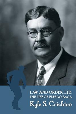 Law and Order, Ltd.: The Rousing Life of Elfego Baca of New Mexico By Kyle S. Crichton Cover Image