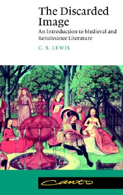 The Discarded Image: An Introduction to Medieval and Renaissance Literature By C. S. Lewis, Lewis C. S. Cover Image