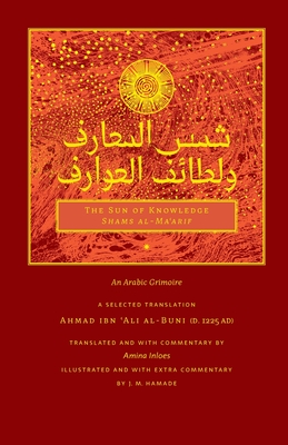 The Sun of Knowledge (Shams al-Ma'arif): An Arabic Grimoire in Selected Translation By Ahmad Ibn 'Ali Al-Buni, Amina Inloes (Translator), J. M. Hamade (Illustrator) Cover Image