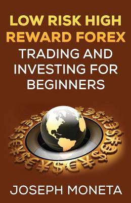 Low Risk High Reward Forex Trading and Investing for Begiers By Joseph Moneta Cover Image