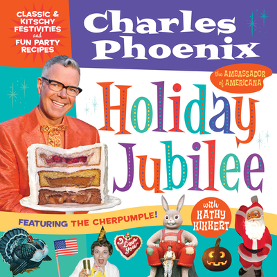 Holiday Jubilee: Classic & Kitschy Festivities & Fun Party Recipes By Charles Phoenix, Kathy Kikkert (Designed by) Cover Image