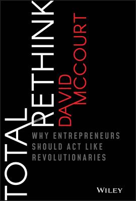 Total Rethink: Why Entrepreneurs Should Act Like Revolutionaries Cover Image