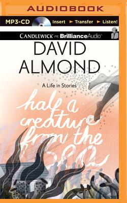 Half a Creature from the Sea: A Life in Stories By David Almond, Richard Halverson (Read by) Cover Image