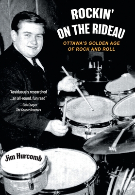 Rockin' On The Rideau: Ottawa's Golden Age of Rock and Roll By Jim Hurcomb Cover Image