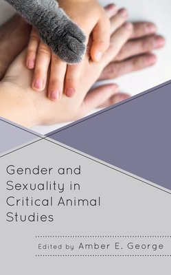 Gender and Sexuality in Critical Animal Studies (Critical Animal Studies and Theory)