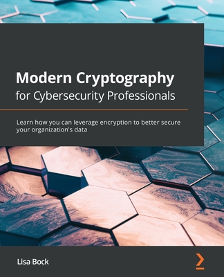 Modern Cryptography for Cybersecurity Professionals: Learn how you 