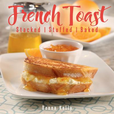 French Toast, New Edition: Stacked, Stuffed, Baked By Donna Kelly Cover Image
