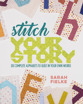 Stitch Your Story: Six Complete Alphabets to Quilt in Your Own Words