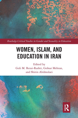 Women, Islam, and Education in Iran (Routledge Critical Studies in Gender and Sexuality in Educat) By Goli M. Rezai-Rashti (Editor), Golnar Mehran (Editor), Shirin Abdmolaei (Editor) Cover Image