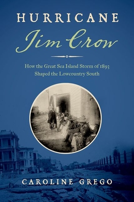 Hurricane Jim Crow: How the Great Sea Island Storm of 1893 Shaped the Lowcountry South Cover Image