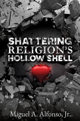 Shattering Religion's Hollow Shell By Jr. Alfonso, Miguel A. Cover Image